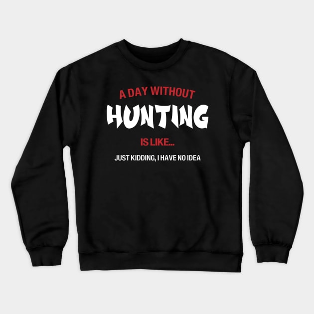A day without Hunting is like, no idea Crewneck Sweatshirt by Novelty-art